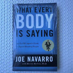 What Every Body is Saying: An Ex-FBI Agent's Guide to Speed-Reading People by Joe Navarro