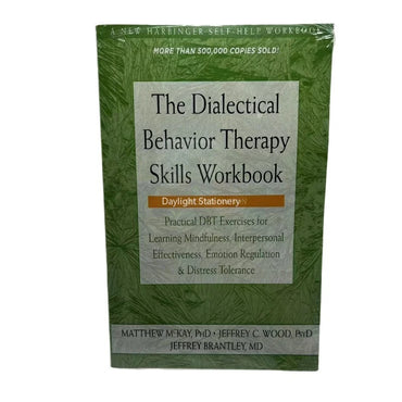 The Dialectical Behavior Therapy Skills Workbook: Practical DBT Exercises for Learning Mindfulness, Interpersonal Effectiveness, Emotion Regulation, and Distress Tolerance by Matthew McKay et al