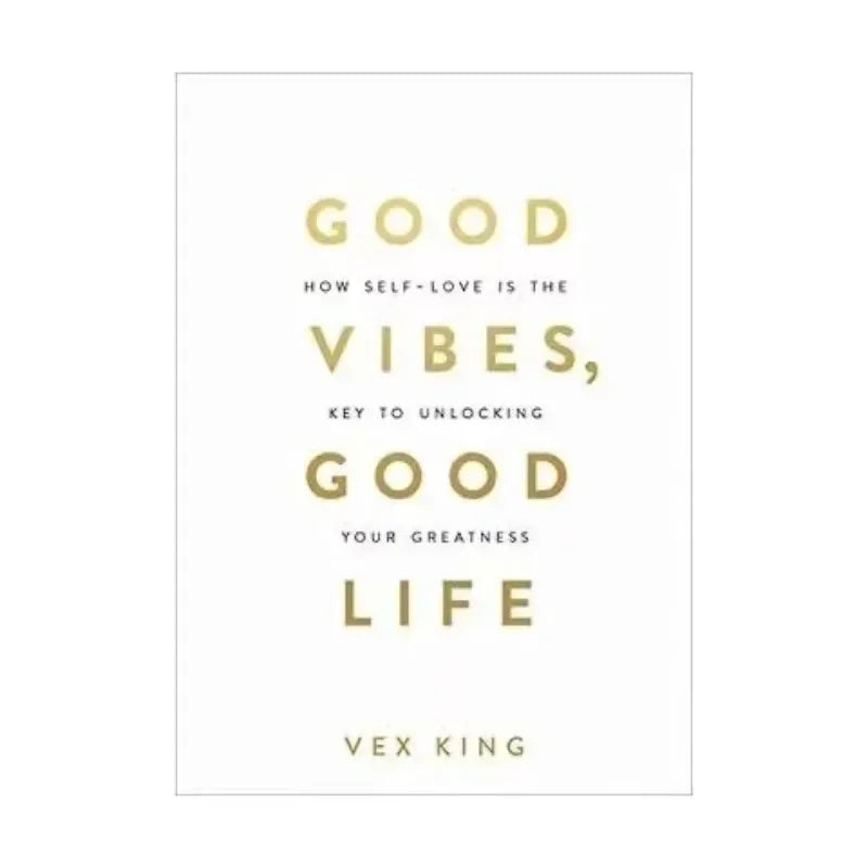 Good Vibes, Good Life: How Self-Love Is the Key to Unlocking Your Greatness by Vex King