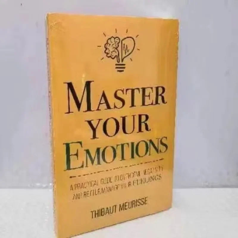 Master Your Emotions: A Practical Guide to Overcome Negativity and Better Manage Your Feelings by Thibaut Meurisse